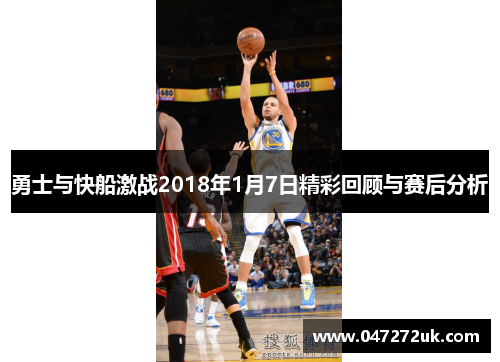 勇士与快船激战2018年1月7日精彩回顾与赛后分析